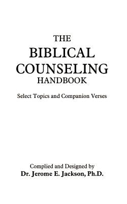The Biblical Counseling Handbook: Select Topics and Companion Verses by Jackson Ph. D., Jerome E.