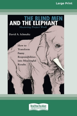 The Blind Men and the Elephant: Mastering Project Work (16pt Large Print Edition) by Schmaltz, David