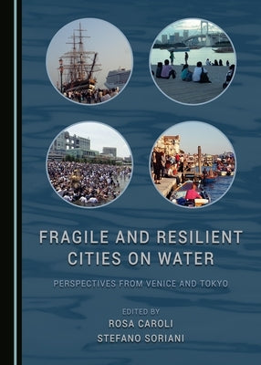 Fragile and Resilient Cities on Water: Perspectives from Venice and Tokyo by Caroli, Rosa