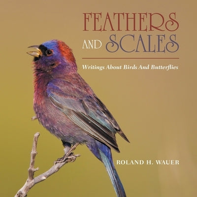 Feathers and Scales: Writings About Birds and Butterflies by Wauer, Roland H.