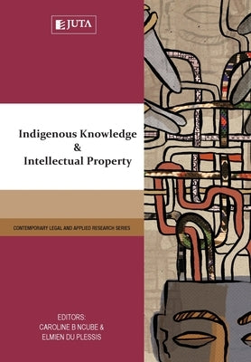 Indigenous Knowledge and Intellectual Property by Ncube, Caroline