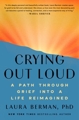 Crying Out Loud: A Path Through Grief Into a Life Reimagined by Berman, Laura, PH. D.