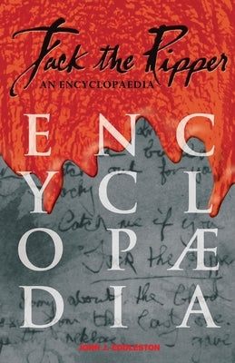 Jack The Ripper - An Encyclopedia by J. Eddleston, John