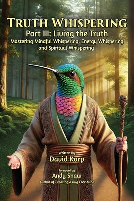 Truth Whispering Part III: Living the Truth: Mastering Mindful Whispering, Energy Whispering and Spiritual Whispering by Karp, David