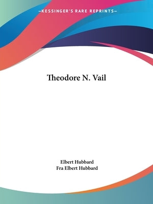 Theodore N. Vail by Hubbard, Elbert