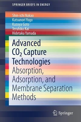 Advanced Co2 Capture Technologies: Absorption, Adsorption, and Membrane Separation Methods by Nakao, Shin-Ichi