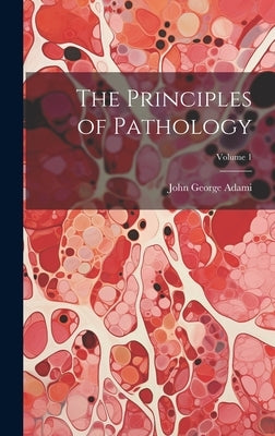 The Principles of Pathology; Volume 1 by Adami, John George