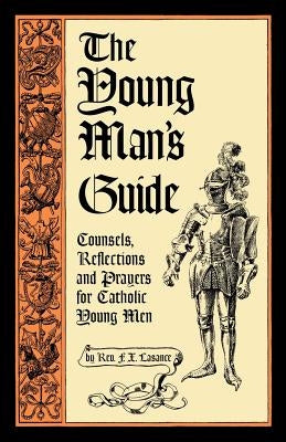 The Young Man's Guide: Counsels, Reflections and Prayers for Catholic Young Men by Lasance, Francis Xavier