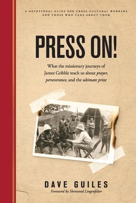 Press On!: What the missionary journeys of James Gribble teach us about prayer, perseverance and the ultimate prize by Guiles, Dave