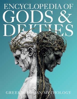 Encyclopedia of Gods & Deities - Greek & Roman Mythology: An Illustrated Guide of Pantheons, Titans, Olympian Gods and Heroes from Ancient Worlds. by Quinete, Ziggy