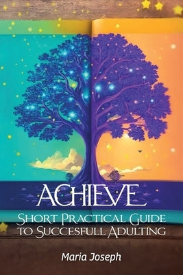 Achieve, Short Practical Guide to Successful Adulting by Joseph, Maria