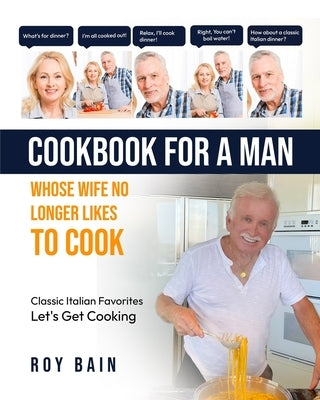 Cookbook for a Man: whose wife no longer likes to cook! by Bain, Roy