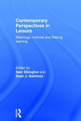 Contemporary Perspectives in Leisure: Meanings, Motives and Lifelong Learning by Elkington, Sam