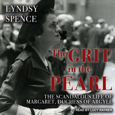 The Grit in the Pearl: The Scandalous Life of Margaret, Duchess of Argyll by Spence, Lyndsy
