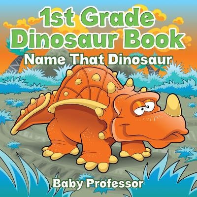 1st Grade Dinosaur Book: Name That Dinosaur by Baby Professor
