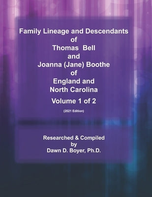 Family Lineage and Descendants of Thomas Bell and Joanna (Jane) Boothe of England and North Carolina: Volume 1 (2021 Edition) by Boyer, Dawn D.