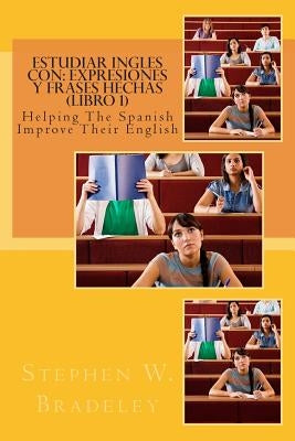 Estudiar Ingles con: Expresiones y Frases Hechas (Libro 1): Helping The Spanish Improve Their English by Bradeley, Stephen W.