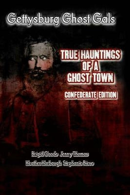 Gettysburg Ghost Gals True Hauntings of A Ghost Town Confederate Edition 1 by Goode, Brigid Marie