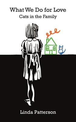 What We Do for Love: Cats in the Family by Patterson, Linda
