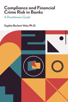 Compliance and Financial Crime Risk in Banks: A Practitioners Guide by Velez, Sophia Beckett