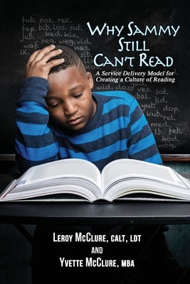Why Sammy Still Can't Read: A Service Delivery Model for Creating a Culture of Reading by McClure, Leroy, Jr.