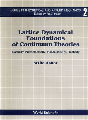 Lattice Dynamical Foundations of Continuum Theories: Elasticity, Piezoelectricity, Viscoelasticity, Plasticity by Askar, Attila