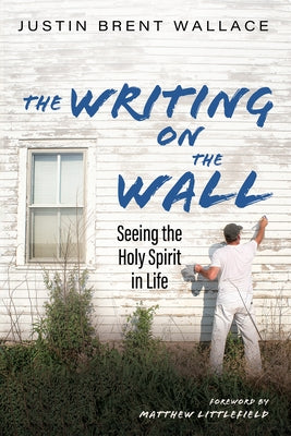 The Writing on the Wall: Seeing the Holy Spirit in Life by Wallace, Justin Brent