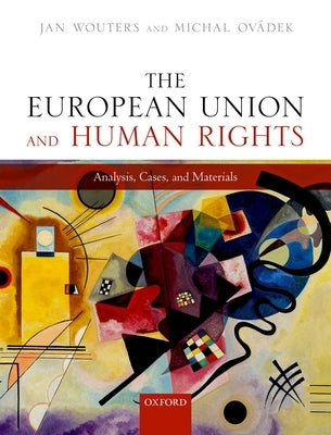 The European Union and Human Rights: Analysis, Cases, and Materials by Wouters, Jan
