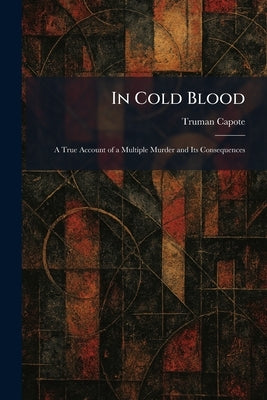 In Cold Blood: A True Account of a Multiple Murder and Its Consequences by Capote, Truman