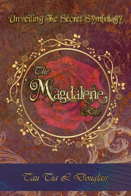 The Magdalene Rite: Unveiling The Secret Symbolism by Douglass, Tau Tia L.
