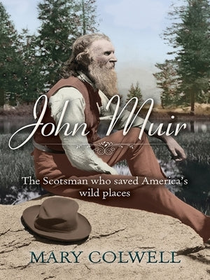 John Muir: The Scotsman Who Saved America's Wild Places by Colwell, Mary