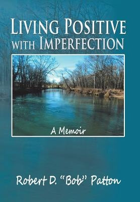 Living Positive with Imperfection: A Memoir by Patton, Robert D. Bob