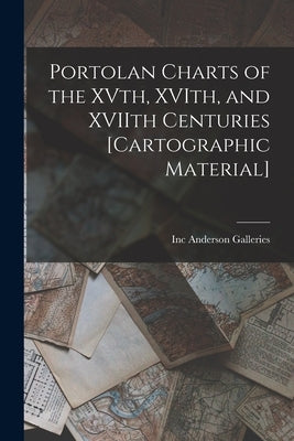 Portolan Charts of the XVth, XVIth, and XVIIth Centuries [cartographic Material] by Anderson Galleries, Inc