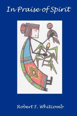 In Praise of Spirit by Whitcomb, Robert F.