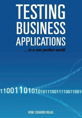 Testing Business Applications... in a non perfect world by Rojas, Rene Eduardo
