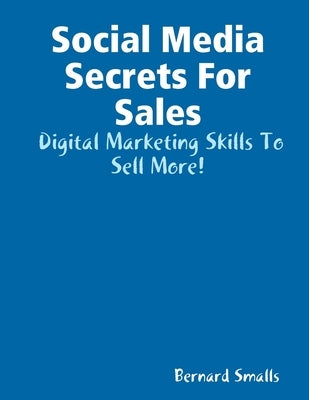 Social Media Secrets For Sales by Smalls, Bernard