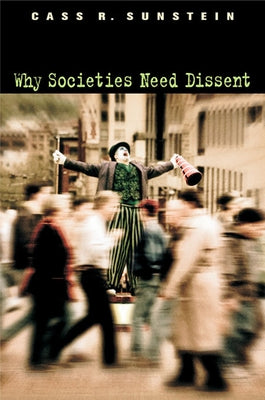 Why Societies Need Dissent (Revised) by Sunstein, Cass R.