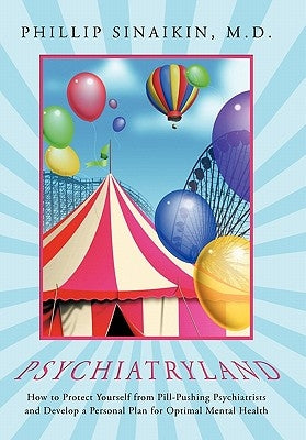 Psychiatryland: How to Protect Yourself from Pill-Pushing Psychiatrists and Develop a Personal Plan for Optimal Mental Health by Sinaikin, Phillip