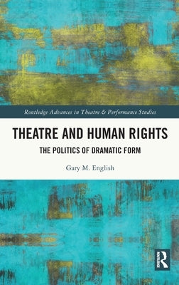 Theatre and Human Rights: The Politics of Dramatic Form by English, Gary M.