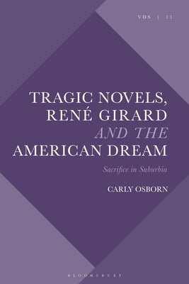 Tragic Novels, René Girard and the American Dream: Sacrifice in Suburbia by Osborn, Carly