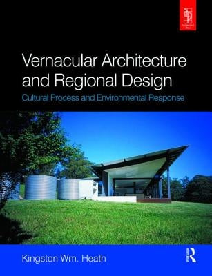 Vernacular Architecture and Regional Design by Heath, Kingston