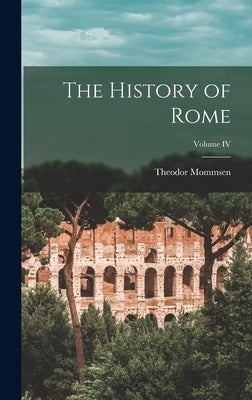 The History of Rome; Volume IV by Mommsen, Theodor