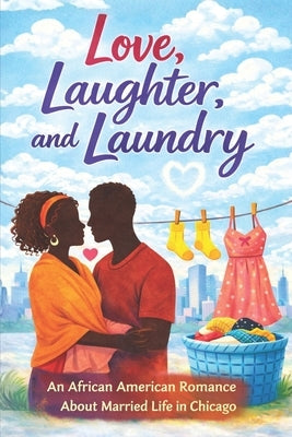 Love, Laughter, and Laundry: A Clean African-American Romantic Comedy About Married Life in Chicago by Hadi, Rabea