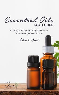 Essential Oils for Cough: Essential Oil Recipes for Cough for Diffusers, Roller Bottles, Inhalers & More. by Gadi, Rica V.