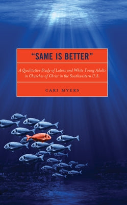 "Same Is Better": A Qualitative Study of Latinx and White Young Adults in Churches of Christ in the Southwestern U.S. by Myers, Cari