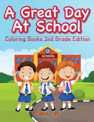 A Great Day at School - Coloring Books 2nd Grade Edition by Creative Playbooks