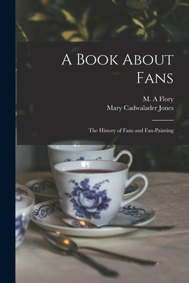 A Book About Fans; the History of Fans and Fan-painting by Flory, M. a.