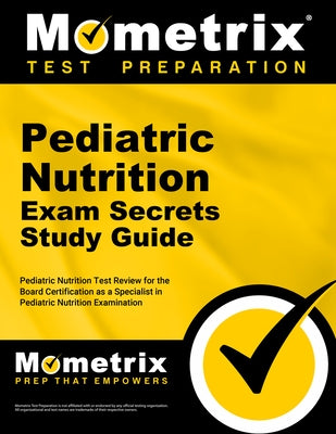 Pediatric Nutrition Exam Secrets Study Guide: Pediatric Nutrition Test Review for the Pediatric Nutrition Exam by Mometrix Nutrition Certification Test Te