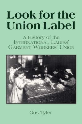 Look for the Union Label: History of the International Ladies' Garment Workers' Union by Tyler, Gus