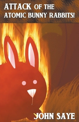 Attack of the Atomic Bunny Rabbits! by Saye, John